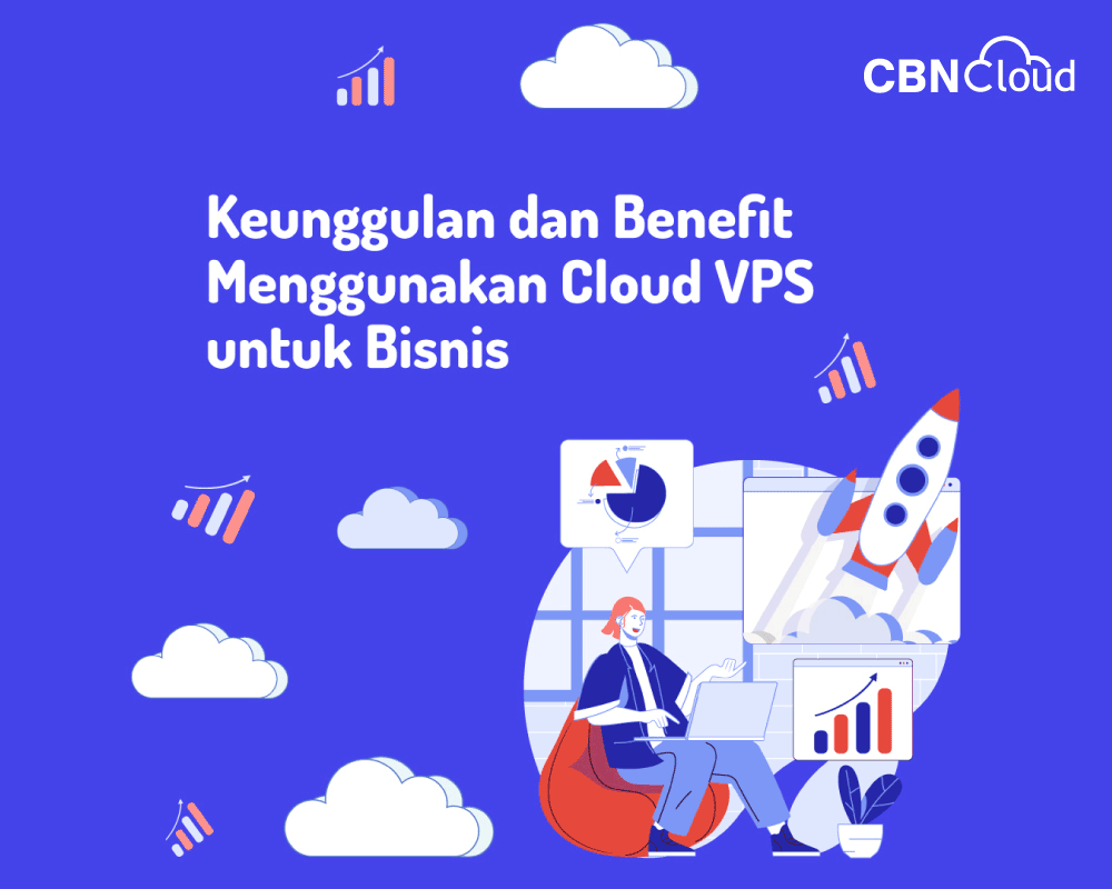 Keunggulan dan Benefit Menggunakan Cloud VPS Untuk Bisnis